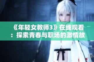 《年轻女教师3》在线观看：探索青春与职场的激情故事