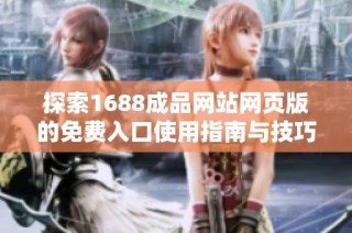 探索1688成品网站网页版的免费入口使用指南与技巧