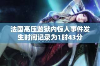 法国高压监狱内惊人事件发生时间记录为1时43分