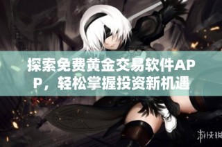探索免费黄金交易软件APP，轻松掌握投资新机遇