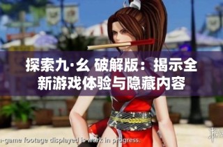 探索九·幺 破解版：揭示全新游戏体验与隐藏内容