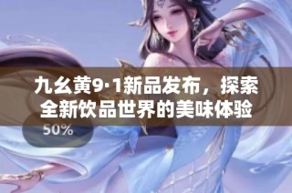 九幺黄9·1新品发布，探索全新饮品世界的美味体验