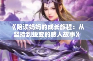 《陪读妈妈的成长旅程：从坚持到蜕变的感人故事》