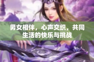 男女相伴，心声交织，共同生活的快乐与挑战