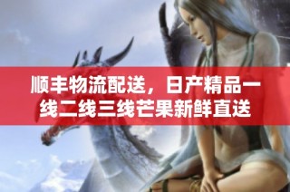 顺丰物流配送，日产精品一线二线三线芒果新鲜直送