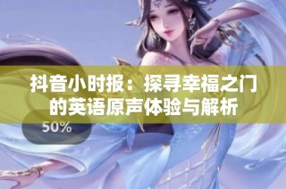 抖音小时报：探寻幸福之门的英语原声体验与解析
