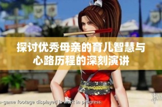探讨优秀母亲的育儿智慧与心路历程的深刻演讲