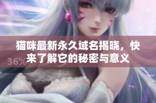 猫咪最新永久域名揭晓，快来了解它的秘密与意义