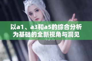 以a1、a3和a5的综合分析为基础的全新视角与洞见