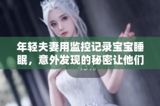 年轻夫妻用监控记录宝宝睡眠，意外发现的秘密让他们惊讶不已