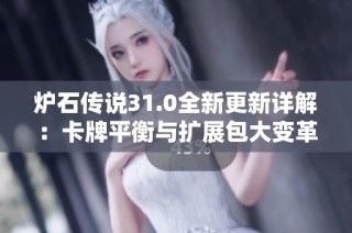 炉石传说31.0全新更新详解：卡牌平衡与扩展包大变革