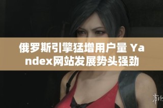 俄罗斯引擎猛增用户量 Yandex网站发展势头强劲