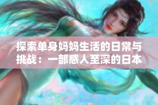 探索单身妈妈生活的日常与挑战：一部感人至深的日本电视剧