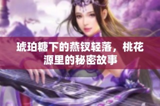 琥珀糖下的燕钗轻落，桃花源里的秘密故事