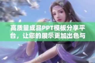 高质量成品PPT模板分享平台，让您的展示更加出色与专业