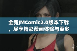 全新JMComic2.0版本下载，尽享精彩漫画体验与更多功能