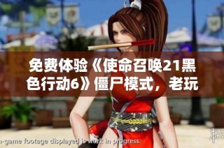 免费体验《使命召唤21黑色行动6》僵尸模式，老玩家新体验等你来！