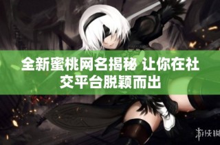 全新蜜桃网名揭秘 让你在社交平台脱颖而出