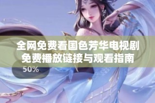 全网免费看国色芳华电视剧免费播放链接与观看指南