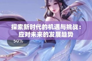 探索新时代的机遇与挑战：应对未来的发展趋势
