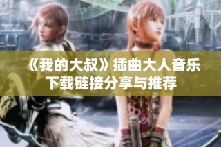 《我的大叔》插曲大人音乐下载链接分享与推荐