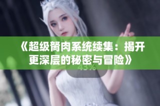 《超级胬肉系统续集：揭开更深层的秘密与冒险》