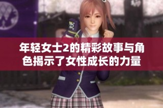 年轻女士2的精彩故事与角色揭示了女性成长的力量
