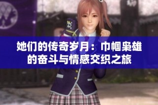 她们的传奇岁月：巾帼枭雄的奋斗与情感交织之旅