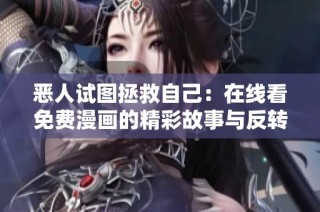 恶人试图拯救自己：在线看免费漫画的精彩故事与反转