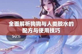 全面解析狗狗与人类胶水的配方与使用技巧