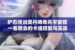 炉石传说奥丹姆奇兵宇宙猎一看就会的卡组搭配与实战技巧分享