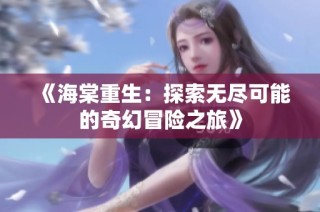 《海棠重生：探索无尽可能的奇幻冒险之旅》
