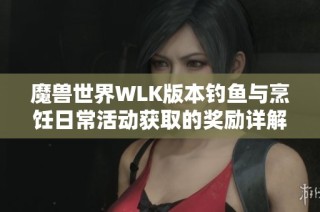 魔兽世界WLK版本钓鱼与烹饪日常活动获取的奖励详解与总结