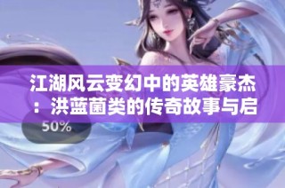 江湖风云变幻中的英雄豪杰：洪蓝菌类的传奇故事与启示