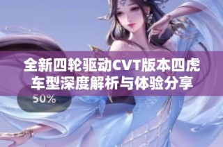 全新四轮驱动CVT版本四虎车型深度解析与体验分享