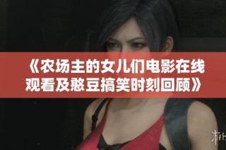 《农场主的女儿们电影在线观看及憨豆搞笑时刻回顾》