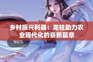 乡村振兴利器：龙柱助力农业现代化的崭新篇章