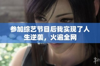 参加综艺节目后我实现了人生逆袭，火遍全网