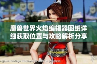 魔兽世界火焰编辑器图纸详细获取位置与攻略解析分享