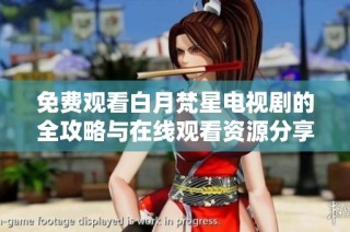 免费观看白月梵星电视剧的全攻略与在线观看资源分享