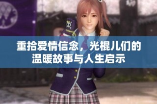 重拾爱情信念，光棍儿们的温暖故事与人生启示