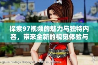 探索97视频的魅力与独特内容，带来全新的视觉体验与文化解读