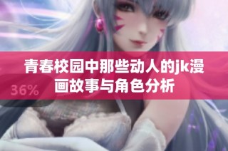 青春校园中那些动人的jk漫画故事与角色分析