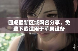 四虎最新区域网名分享，免费下载适用于苹果设备
