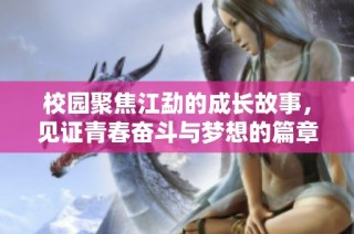 校园聚焦江勐的成长故事，见证青春奋斗与梦想的篇章