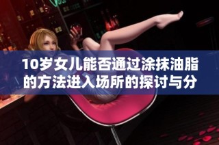 10岁女儿能否通过涂抹油脂的方法进入场所的探讨与分析
