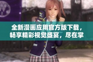 全新漫画应用官方版下载，畅享精彩视觉盛宴，尽在掌握之中