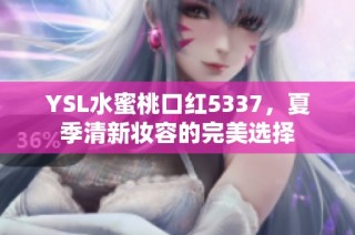 YSL水蜜桃口红5337，夏季清新妆容的完美选择