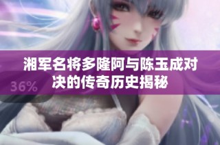 湘军名将多隆阿与陈玉成对决的传奇历史揭秘
