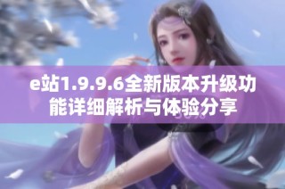 e站1.9.9.6全新版本升级功能详细解析与体验分享